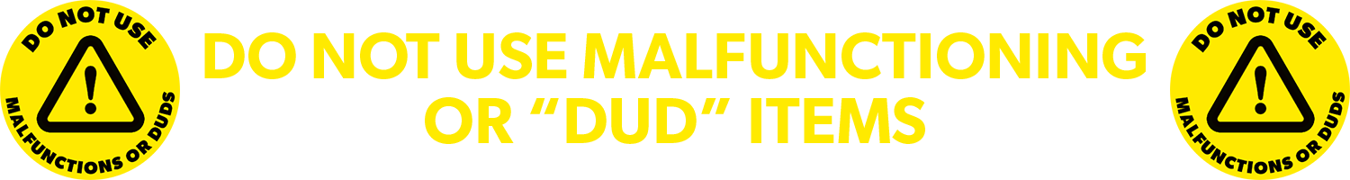 do not use duds or malfunctions